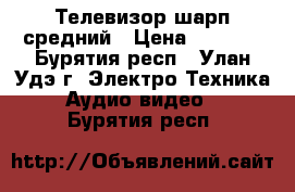 Телевизор шарп средний › Цена ­ 3 000 - Бурятия респ., Улан-Удэ г. Электро-Техника » Аудио-видео   . Бурятия респ.